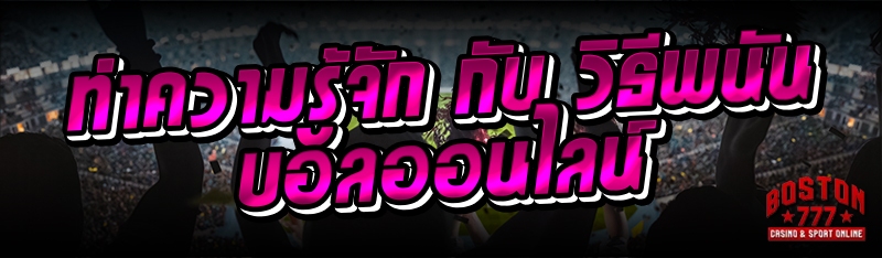 ทำความรู้จัก กับ วิธีพนันบอลออนไลน์